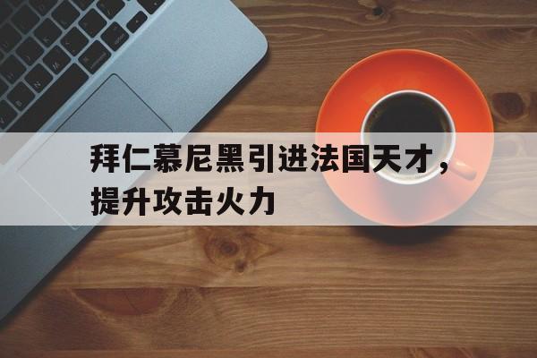 拜仁慕尼黑引进法国天才，提升攻击火力的简单介绍